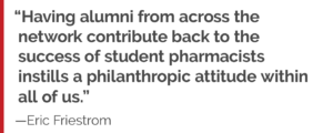 "Having alumni from across the network contribute back to the success of student pharmacists instills a philanthropic attitude within all of us."