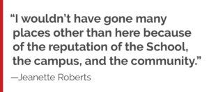 "I wouldn't have gone many places other than here because of the reputation of the School, the campus, and the community."