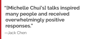 "Michelle Chui's talks inspired many people and received overwhelmingly positive responses."